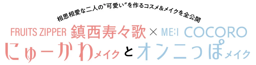 FRUITS ZIPPER 鎮西寿々歌 × ME:I COCORO にゅーかわメイクとオンニっぽメイク