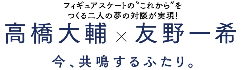 ノンノ7・8月合併号掲載「高橋大輔×友野一希 今、共鳴するふたり。」のタイトル