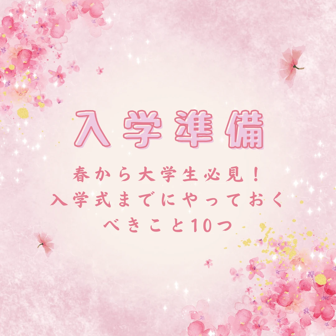 【入学準備】春から大学生必見！入学式までにやっておくべきこと10つ