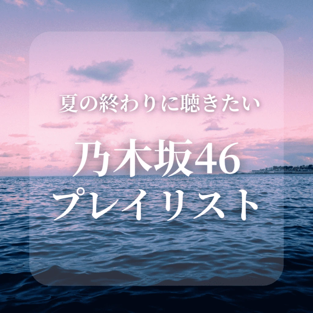 夕暮れの海と「夏の終わりに聴きたい乃木坂46プレイリスト」の文字。