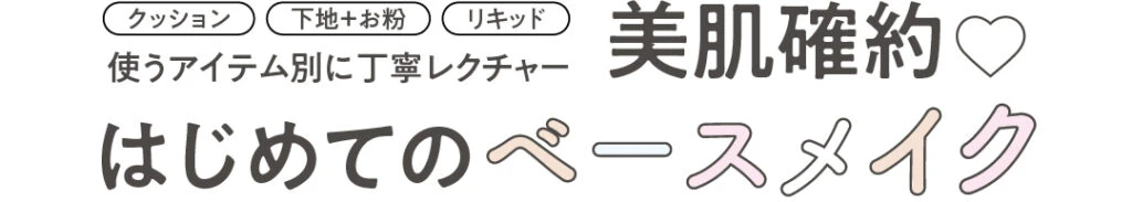 クッション　下地＋お粉　リキッド　使うアイテム別に丁寧レクチャー　美肌確約♡ はじめてのベースメイク