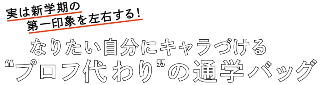 実は新学期の第一印象を左右する! なりたい自分にキャラづける“プロフ代わり”の通学バッグ