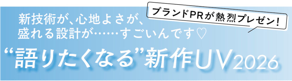 新技術が、心地よさが、盛れる設計が……すごいんです♡ ブランドPRが熱烈プレゼン! “語りたくなる”新作UV2026