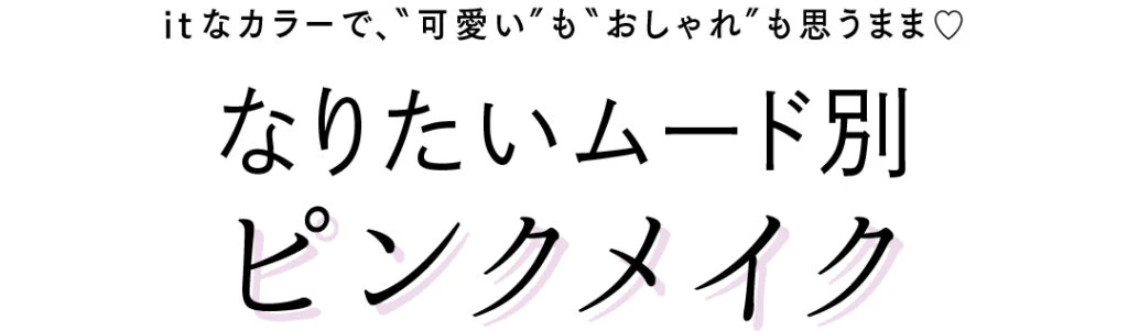 itなカラーで、"可愛い"も"おしゃれ"も思うまま♡なりたいムード別ピンクメイク