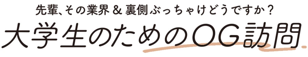 先輩、その業界&裏側ぶっちゃけどうですか? 大学生のためのOG訪問