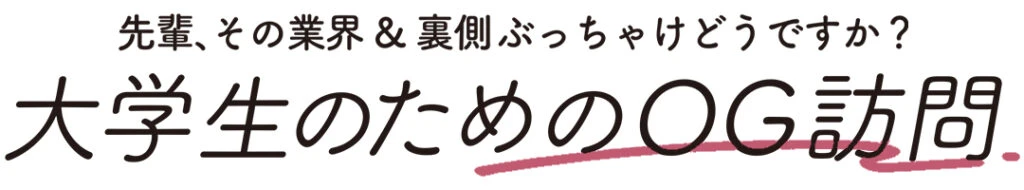 先輩、その業界&裏側ぶっちゃけどうですか? 大学生のためのOG訪問